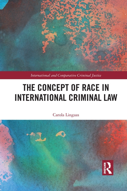 The Concept of Race in International Criminal Law by Lingaas, Carola