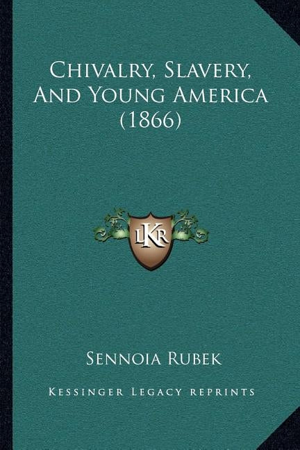 Chivalry, Slavery, And Young America (1866) by Rubek, Sennoia