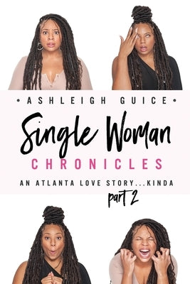 Single Woman Chronicles: An Atlanta Love Story...Kinda Part 2 by Guice, Ashleigh
