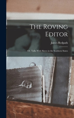 The Roving Editor: Or, Talks With Slaves in the Southern States by Redpath, James