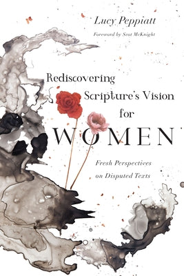 Rediscovering Scripture's Vision for Women: Fresh Perspectives on Disputed Texts by Peppiatt, Lucy