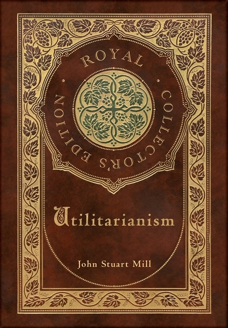 Utilitarianism (Royal Collector's Edition) (Case Laminate Hardcover with Jacket) by Mill, John Stuart
