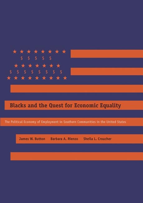 Blacks and the Quest for Economic Equality: The Political Economy of Employment in Southern Communities in the United States by Button, James W.