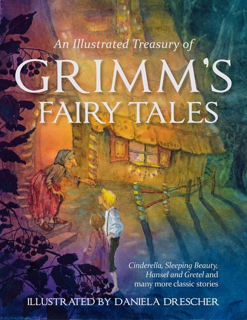 An Illustrated Treasury of Grimm's Fairy Tales: Cinderella, Sleeping Beauty, Hansel and Gretel and Many More Classic Stories by Grimm, The Brothers