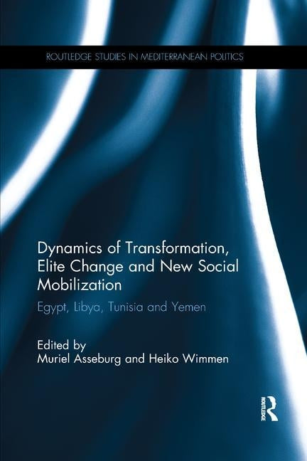 Dynamics of Transformation, Elite Change and New Social Mobilization: Egypt, Libya, Tunisia and Yemen by Asseburg, Muriel