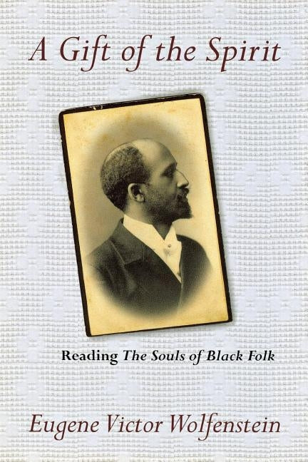 A Gift of the Spirit: Reading "the Souls of Black Folk" by Wolfenstein, Eugene Victor