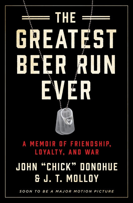 The Greatest Beer Run Ever: A Memoir of Friendship, Loyalty, and War by Donohue, John Chick