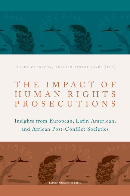The Impact of Human Rights Prosecutions: Insights from European, Latin American, and African Post-Conflict Societies by Gilleir, Ulrike