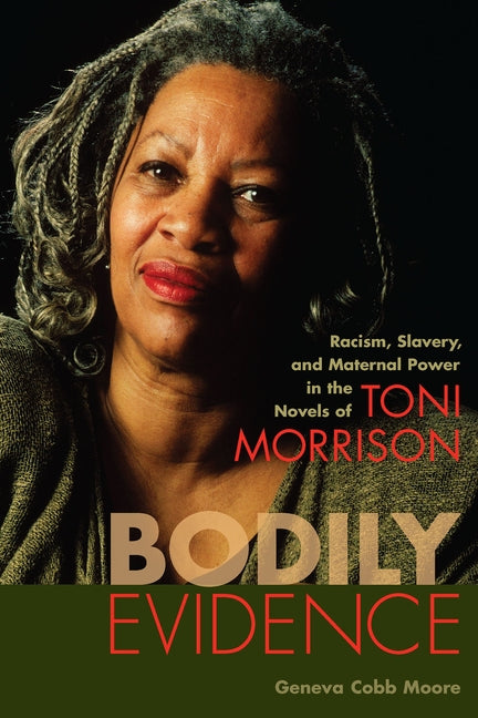 Bodily Evidence: Racism, Slavery, and Maternal Power in the Novels of Toni Morrison by Moore, Geneva Cobb