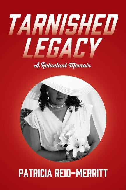 Tarnished Legacy: A Reluctant Memoir by Reid-Merritt, Patricia
