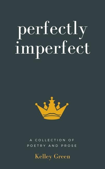 Perfectly Imperfect: A Collection of Poetry and Prose by Green, Kelley