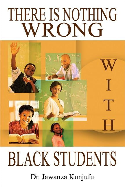 There Is Nothing Wrong with Black Students by Kunjufu, Jawanza