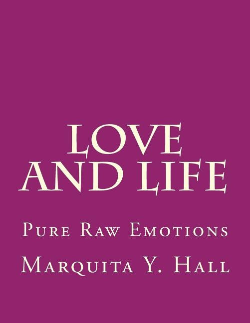 Love and Life: Pure Raw Emotions by Hall, Marquita Y.