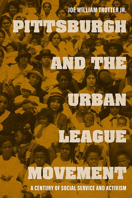 Pittsburgh and the Urban League Movement: A Century of Social Service and Activism by Trotter, Joe William