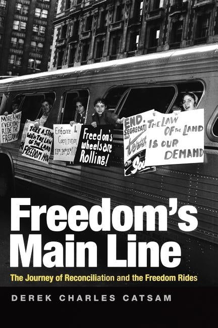 Freedom's Main Line: The Journey of Reconciliation and the Freedom Rides by Catsam, Derek Charles