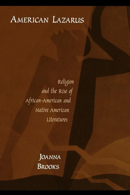 American Lazarus: Religion and the Rise of African American and Native American Literatures by Brooks, Joanna