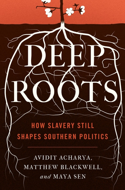 Deep Roots: How Slavery Still Shapes Southern Politics by Acharya, Avidit