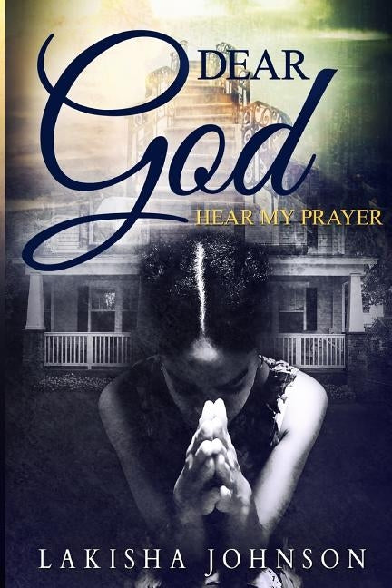 Dear God: Hear My Prayer by Johnson, Lakisha
