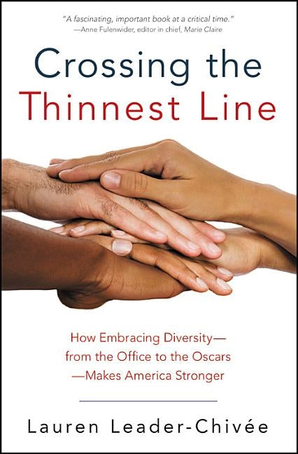 Crossing the Thinnest Line: How Embracing Diversity-From the Office to the Oscars-Makes America Stronger by Leader-Chivee, Lauren