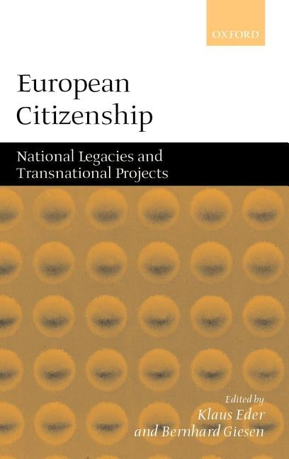 European Citizenship: National Legacies and Transnational Projects by Eder, Klaus