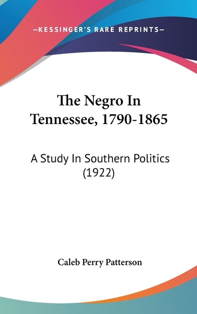 The Negro In Tennessee, 1790-1865: A Study In Southern Politics (1922) by Patterson, Caleb Perry