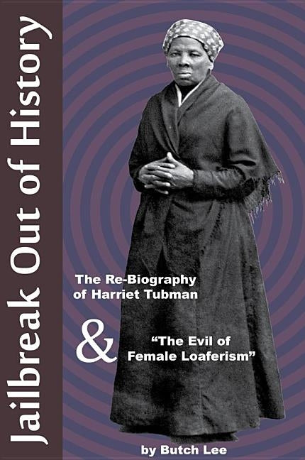 Jailbreak Out of History: The Re-Biography of Harriet Tubman and "The Evil of Female Loaferism" by Lee, Butch