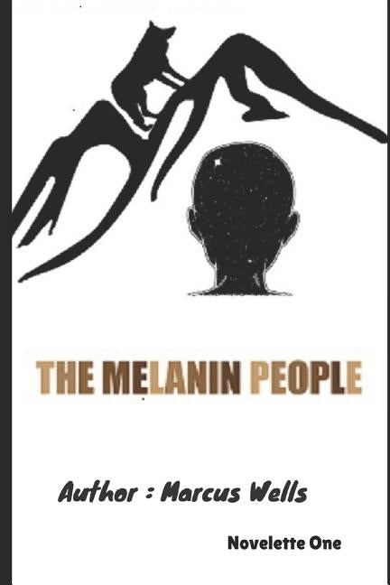 The Melanin People: Novelette One by Wells, Marcus