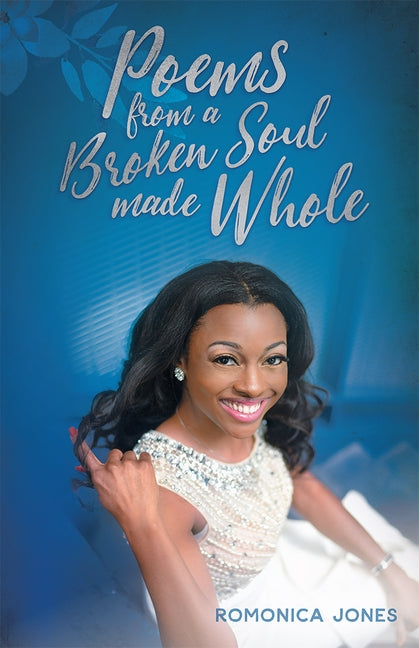 Poems from a Broken Soul Made Whole by Jones, Romonica