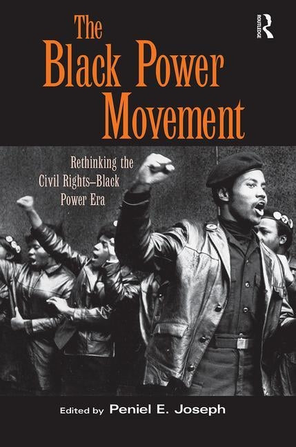 The Black Power Movement: Rethinking the Civil Rights-Black Power Era by Joseph, Peniel E.