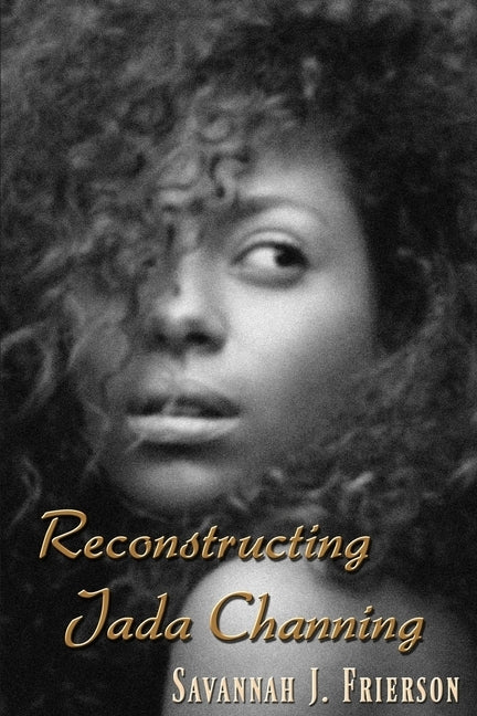 Reconstructing Jada Channing by Frierson, Savannah J.