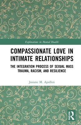Compassionate Love in Intimate Relationships: The Integration Process of Sexual Mass Trauma, Racism, and Resilience by Apollon, Josiane M.