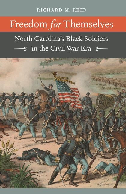 Freedom for Themselves: North Carolina's Black Soldiers in the Civil War Era by Reid, Richard M.