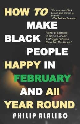 How to Make Black People Happy in February and All Year Round by Alalibo, Philip