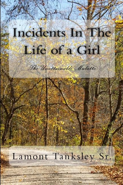 Incidents In The Life of a Girl: The Unattainable Mulatto by Tanksley Sr, Lamont