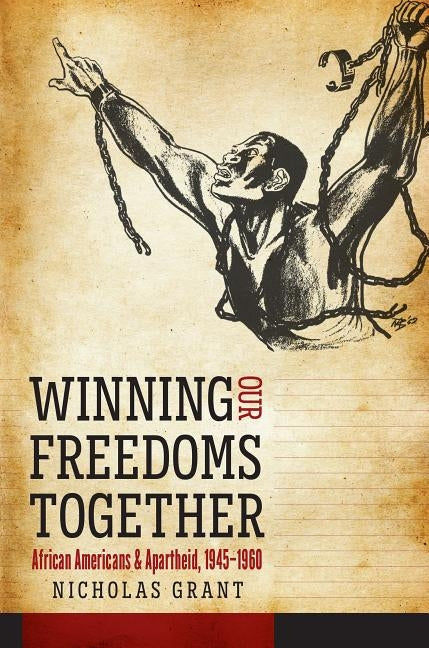 Winning Our Freedoms Together: African Americans and Apartheid, 1945-1960 by Grant, Nicholas