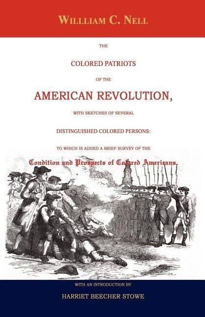The Colored Patriots of the American Revolution: With Sketches of Several Distinguished Colored Persons: To Which Is Added a Brief Survey of the Condi by Nell, William C.