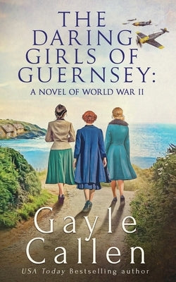 The Daring Girls of Guernsey by Callen, Gayle