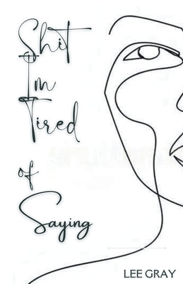 Shit I'm Tired of Saying by Gray, Lee