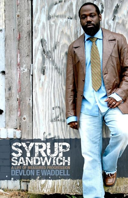 Syrup Sandwich: a life of measured progression by Waddell, Devlon E.