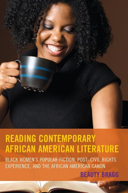 Reading Contemporary African American Literature: Black Women's Popular Fiction, Post-Civil Rights Experience, and the African American Canon by Bragg, Beauty