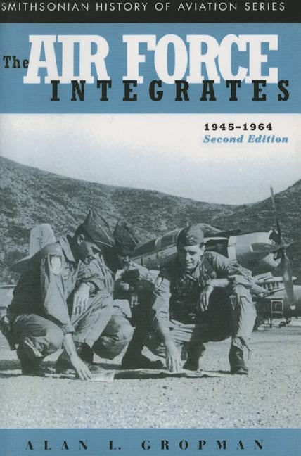 The Air Force Integrates, 1945-1964, Second Edition by Gropman, Alan L.
