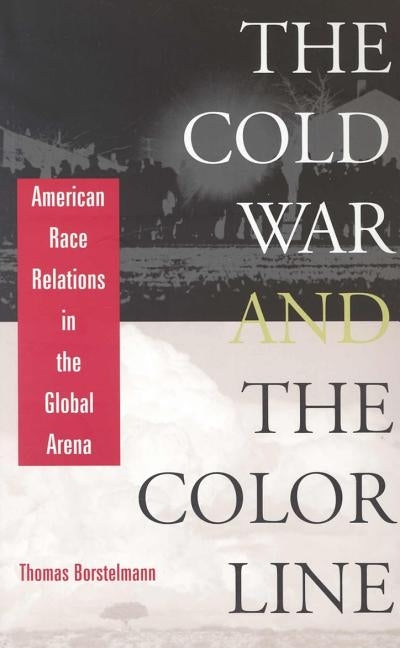 Cold War and the Color Line: American Race Relations in the Global Arena (Revised) by Borstelmann, Thomas