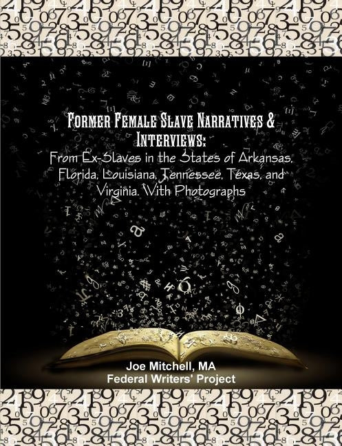 Former Female Slave Narratives & Interviews: From Ex-Slaves in the States of Arkansas, Florida, Louisiana, Tennessee, Texas, and Virginia. With Photog by Mitchell, Ma Joe