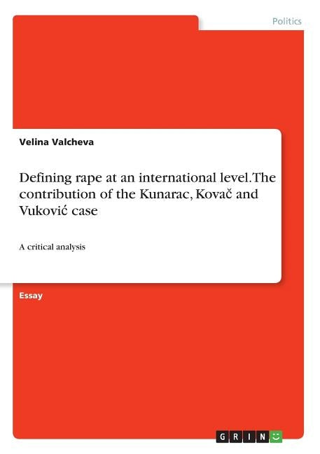 Defining rape at an international level. The contribution of the Kunarac, Kovač and Vukovic case: A critical analysis by Valcheva, Velina