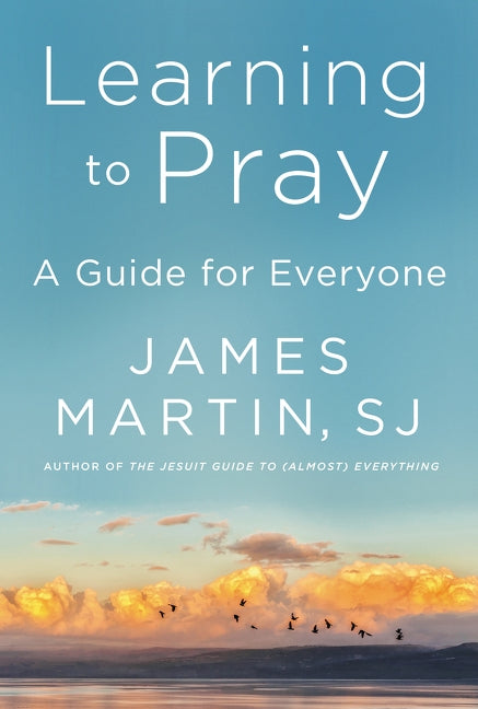 Learning to Pray: A Guide for Everyone by Martin, James