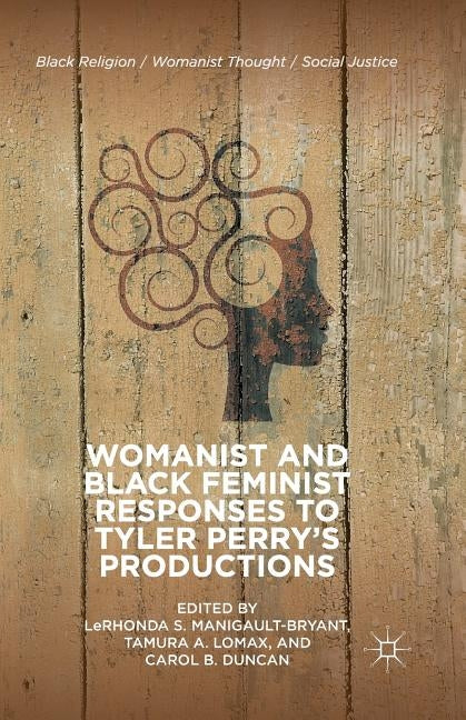 Womanist and Black Feminist Responses to Tyler Perry's Productions by Manigault-Bryant, L.