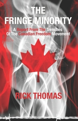The Fringe Minority: A Report from the Trenches of the Canadian Freedom Movement by Thomas, Rick