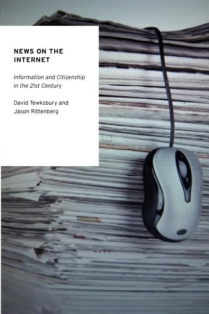 News on the Internet: Information and Citizenship in the 21st Century by Tewksbury, David
