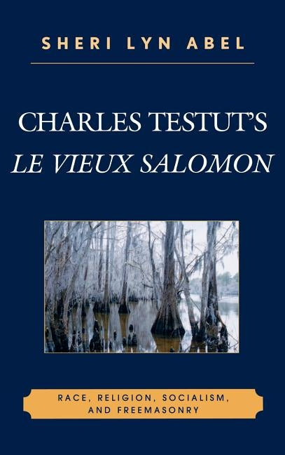 Charles Testut's Le Vieux Salomon: Race, Religion, Socialism, and Freemasonry by Abel, Sheri