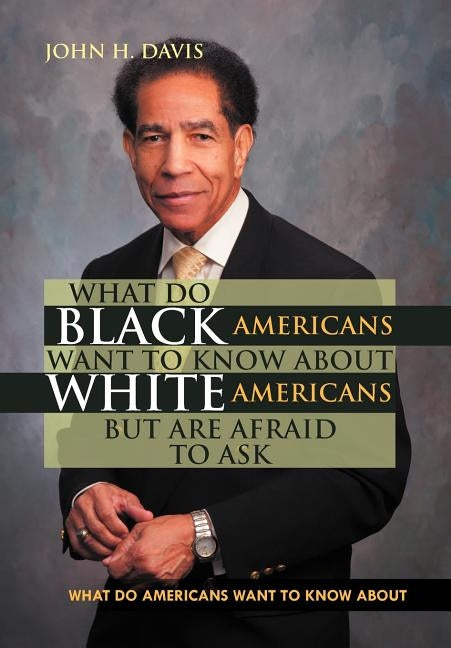 What Do Black Americans Want to Know about White Americans But Are Afraid to Ask by Davis, John H.